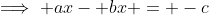 \implies ax- bx = -c