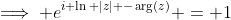 \implies e^{i \ln |z| -\arg(z)} = 1