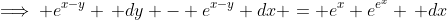\implies e^{x-y} \, dy - e^{x-y} dx = e^x e^{e^x} \, dx