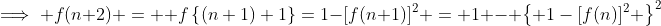 \implies f(n+2) =  f\left\{(n+1)+1\right\}=1-[f(n+1)]^2 = 1 - \left\{ 1-[f(n)]^2 \right\}^2