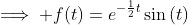 \implies f(t)=e^{-\frac{1}{2}t}\sin\left(t\right)