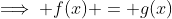 \implies f(x) = g(x)
