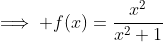 \implies f(x)=\frac{x^2}{x^2+1}