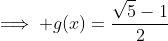 \implies g(x)=\frac{\sqrt{5}-1}{2}