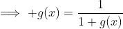 \implies g(x)=\frac{1}{1+g(x)}