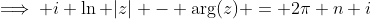\implies i \ln |z| - \arg(z) = 2\pi n i