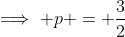 \implies p = \frac{3}{2}