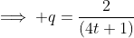 \implies q=\frac{2}{(4t+1)}