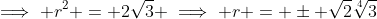 \implies r^{2} = 2\sqrt{3} \implies r = \pm \sqrt{2}\sqrt[4]{3}