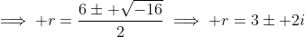 \implies r=\frac{6\pm \sqrt{-16}}{2}\implies r=3\pm 2i
