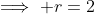 \implies r=2\;\text{with multiplicity}\;2.