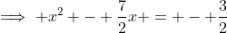 \implies x^2 - \frac{7}{2}x = - \frac{3}{2}