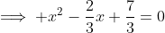 \implies x^2-\frac{2}{3}x+\frac{7}{3}=0