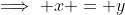 \implies x = y