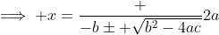\implies x=\frac {-b\pm \sqrt{b^2-4ac}}{2a}