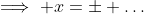 \implies x=\pm \dots