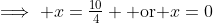 \implies x=\tfrac{10}{4} \text{ or }x=0