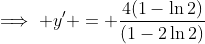 \implies y' = \dfrac{4(1-\ln2)}{(1-2\ln2)}