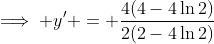 \implies y' = \dfrac{4(4-4\ln2)}{2(2-4\ln2)}