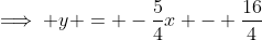 \implies y = -\frac{5}{4}x - \frac{16}{4}