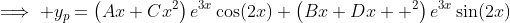 \implies y_p=\left(Ax+Cx^2\right)e^{3x}\cos(2x)+\left(Bx+Dx  ^2\right)e^{3x}\sin(2x)