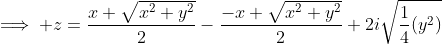 \implies z=\frac{x+\sqrt{x^2+y^2}}{2}-\frac{-x+\sqrt{x^2+y^2}}{2}+2i\sqrt{\frac{1}{4}(y^2)}