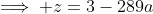\implies z=3-289a