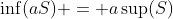 \inf(aS) = a\sup(S)