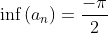\inf\left(a_n\right)=\frac{-\pi}{2}