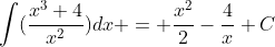 \int(\frac{x^3+4}{x^2})dx = \frac{x^2}{2}-\frac{4}{x}+C