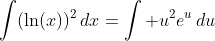 \int(\ln(x))^2\,dx=\int u^2e^{u}\,du