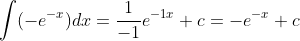 \int(-e^{-x})dx=\frac{1}{-1}e^{-1x}+c=-e^{-x}+c