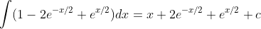\int(1-2e^{-x/2}+e^{x/2})dx=x+2e^{-x/2}+e^{x/2}+c