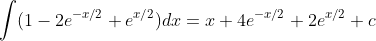 \int(1-2e^{-x/2}+e^{x/2})dx=x+4e^{-x/2}+2e^{x/2}+c