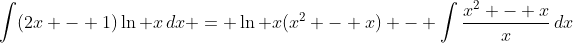 \int(2x - 1)\ln x\,dx = \ln x(x^2 - x) - \int{\frac{x^2 - x}{x}}\,dx