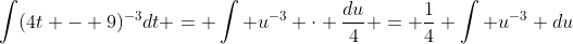 \int(4t - 9)^{-3}dt = \int u^{-3} \cdot \frac{du}{4} = \frac{1}{4} \int u^{-3} du