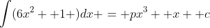 \int(6x^2 +1 )dx = px^3 +x +c