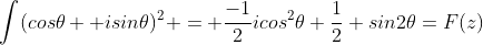 \int(cos\theta +isin\theta)^2 = \frac{-1}{2}icos^2\theta+\frac{1}{2} sin2\theta=F(z)