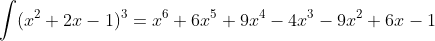 \int(x^2+2x-1)^3=x^6+6x^5+9x^4-4x^3-9x^2+6x-1