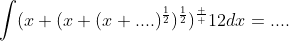 \int(x+(x+(x+....)^\frac{1}{2})^\frac{1}{2})^\frac  {1}{2}dx=....