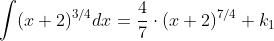\int(x+2)^{3/4}dx=\frac{4}{7}\cdot{(x+2)^{7/4}}+k_1