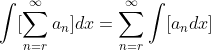 \int[\sum_{n=r}^{\infty}a_n]dx=\sum_{n=r}^{\infty}\int[a_ndx]