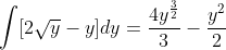 \int[2\sqrt{y}-y]dy=\frac{4y^{\frac{3}{2}}}{3}-\frac{y^{2}}{2}