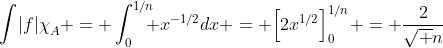 \int\!|f|\chi_A^{\mathstrut} = \int_0^{1/n}\!\!\!\! x^{-1/2}dx = \Bigl[2x^{1/2}\Bigr]_0^{1/n} = \frac2{\sqrt n}
