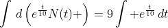 \int\,d\left(e^{\frac{t}{10}}N(t) \right)=9\int e^{\frac{t}{10}}\,dt