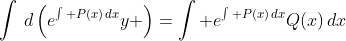 \int\,d\left(e^{\int P(x)\,dx}y \right)=\int e^{\int P(x)\,dx}Q(x)\,dx