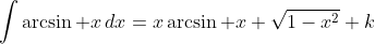 \int\arcsin x\,dx=x\arcsin x+\sqrt{1-x^2}+k