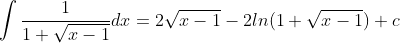 \int\dfrac{1}{1+\sqrt{x-1}}dx=2\sqrt{x-1}-2ln(1+\sqrt{x-1})+c