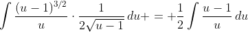 \int\frac{(u-1)^{3/2}}{u}\cdot\frac{1}{2\sqrt{u-1}}\,du = \frac{1}{2}\int\frac{u-1}{u}\,du