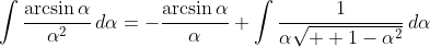 \int\frac{\arcsin\alpha}{\alpha^2}\,d\alpha=-\frac{\arcsin\alpha}\alpha+\int\frac1{\alpha\sqrt{  1-\alpha^2}}\,d\alpha
